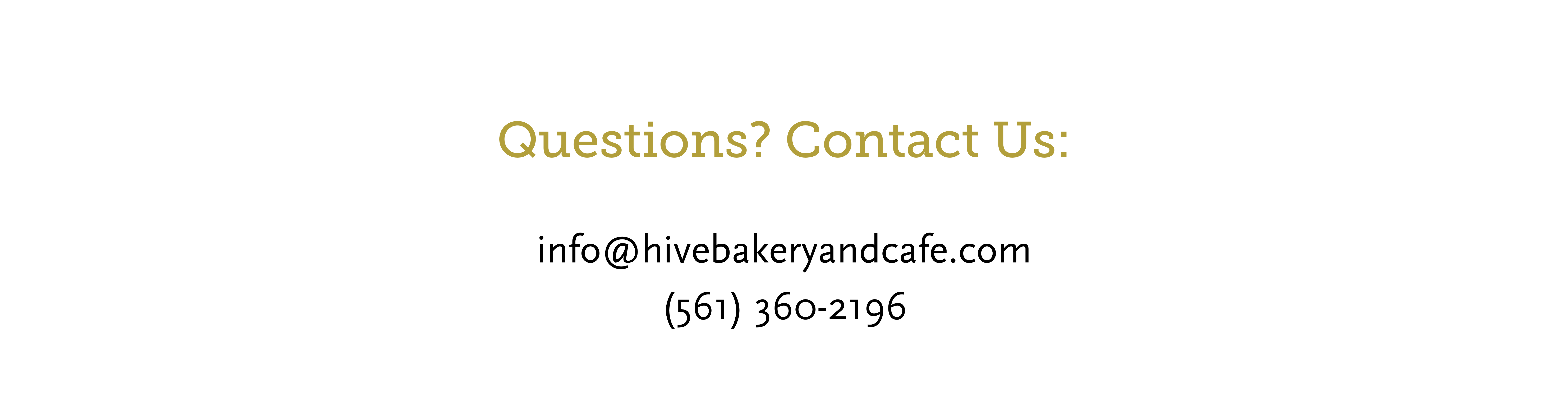 Questions? Contact Us at info@hivebakeryandcafe.com or call us at 561-360-2196